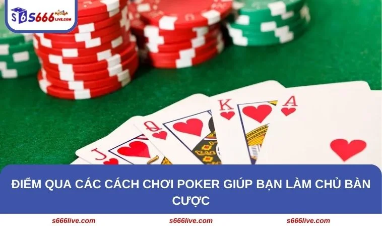 Cách Chơi Poker S666 - Luật Chơi Và Kinh Nghiệm Thực Tế 272 3 bí quyết chơi Poker siêu đơn giản, hiệu quả cao